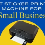 10 Best Sticker Printing Machine for Small Business
