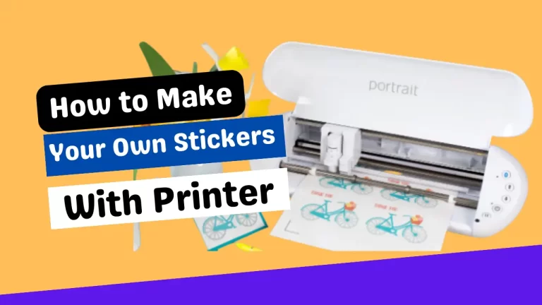 How to Make Your Own Stickers with Printer 2023? Make Easily