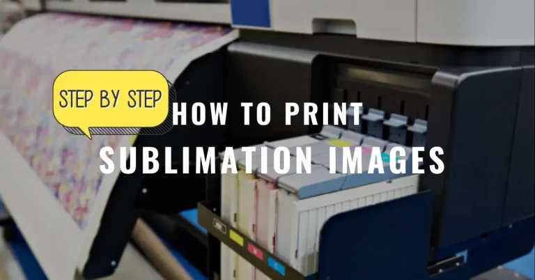 How to Print Sublimation Images? Guide for Beginners